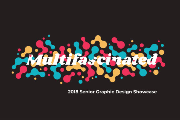 Multifascinated: 2018 Senior Graphic Design Showcase